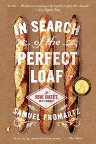 In Search of the Perfect Loaf (A Home Baker's Odyssey) by Samuel Fromartz, 9780143127628