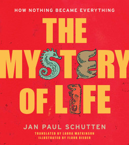 The Mystery of Life (How Nothing Became Everything) by Jan Paul Schutten, Laura Watkinson, Floor Rieder, 9781582705255