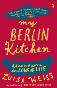 My Berlin Kitchen (Adventures in Love and Life) by Luisa Weiss, 9780147509741