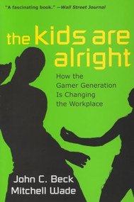 The Kids are Alright (How the Gamer Generation is Changing the Workplace) by John C. Beck, Mitchell Wade, 9781422104354