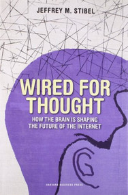 Wired for Thought (How the Brain Is Shaping the Future of the Internet) by Jeffrey M. Stibel, 9781422146644