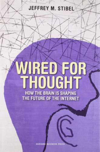 Wired for Thought (How the Brain Is Shaping the Future of the Internet) by Jeffrey M. Stibel, 9781422146644