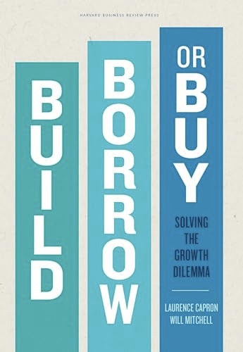 Build, Borrow, or Buy (Solving the Growth Dilemma) by Laurence Capron, Will Mitchell, 9781422143711