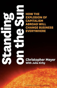 Standing on the Sun (How the Explosion of Capitalism Abroad Will Change Business Everywhere) by Christopher Meyer, Julia Kirby, 9781422131688