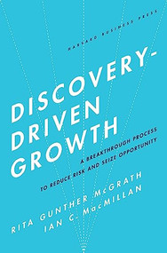 Discovery-Driven Growth (A Breakthrough Process to Reduce Risk and Seize Opportunity) by Rita Gunther McGrath, Ian C. Macmillan, 9781591396857