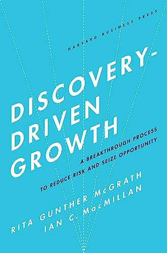 Discovery-Driven Growth (A Breakthrough Process to Reduce Risk and Seize Opportunity) by Rita Gunther McGrath, Ian C. Macmillan, 9781591396857