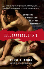 Bloodlust (On the Roots of Violence from Cain and Abel to the Present) by Russell Jacoby, 9781451620818
