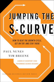 Jumping the S-Curve (How to Beat the Growth Cycle, Get on Top, and Stay There) by Paul F. Nunes, Tim Breene, 9781422175583