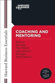 Coaching and Mentoring (How to Develop Top Talent and Achieve Stronger Performance) by Harvard Business Review, 9781591394358