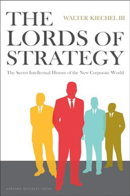 Lords of Strategy (The Secret Intellectual History of the New Corporate World) by Walter Kiechel, 9781591397823