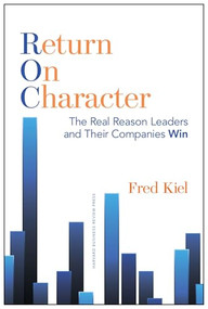 Return on Character (The Real Reason Leaders and Their Companies Win) by Fred Kiel, 9781625271303