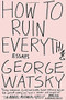 How to Ruin Everything (Essays) by George Watsky, 9780147515995