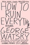 How to Ruin Everything (Essays) by George Watsky, 9780147515995