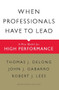 When Professionals Have to Lead (A New Model for High Performance) by Thomas J. DeLong, John J. Gabarro, Robert J. Lees, 9781422117378