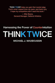 Think Twice (Harnessing the Power of Counterintuition) by Michael J. Mauboussin, 9781422187388