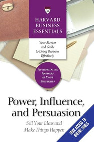 Power, Influence, and Persuasion (Sell Your Ideas and Make Things Happen) by Harvard Business Review, 9781591396314