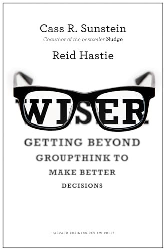 Wiser (Getting Beyond Groupthink to Make Groups Smarter) by Cass R. Sunstein, Reid Hastie, 9781422122990