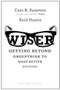 Wiser (Getting Beyond Groupthink to Make Groups Smarter) by Cass R. Sunstein, Reid Hastie, 9781422122990