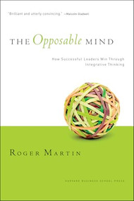 The Opposable Mind (How Successful Leaders Win Through Integrative Thinking) by Roger L. Martin, 9781422118924