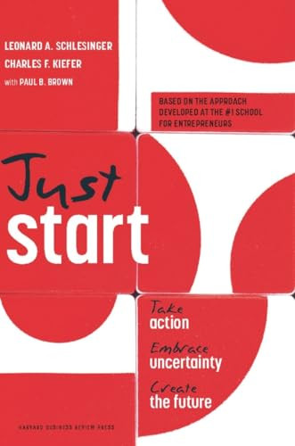 Just Start (Take Action, Embrace Uncertainty, Create the Future) by Leonard A. Schlesinger, Charles F. Kiefer, Paul B. Brown, 9781422143612