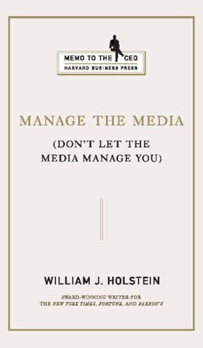 Manage the Media (Don't Let the Media Manage You) by William J. Holstein, 9781422121481