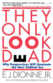 They Only Look Dead (Why Progressives Will Dominate the Next Political Era) by E.J. Dionne, 9780684827001