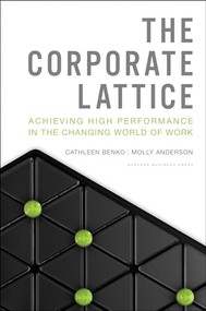 The Corporate Lattice (Achieving High Performance In the Changing World of Work) by Cathleen Benko, Molly Anderson, 9781422155165