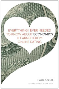Everything I Ever Needed to Know about Economics I Learned from Online Dating by Paul Oyer, 9781422191651