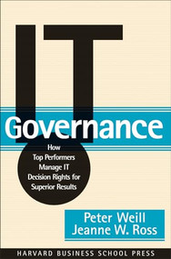 IT Governance (How Top Performers Manage IT Decision Rights for Superior Results) by Peter Weill, Jeanne W. Ross, 9781591392538