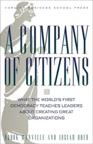 A Company of Citizens (What the World's First Democracy Teaches Leaders About Creating Great Organizations) by Brook Manville, Josiah Ober, 9781578514403