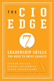 The CIO Edge (Seven Leadership Skills You Need to Drive Results) by Graham Waller, Karen Rubenstrunk, George Hallenbeck, 9781422166376