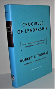 Crucibles of Leadership (How to Learn from Experience to Become a Great Leader) by Robert J. Thomas, 9781591391371