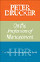 Peter Drucker on the Profession of Management by Peter F. Drucker, 9781591393221