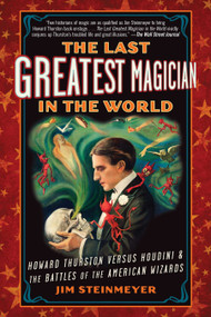 The Last Greatest Magician in the World (Howard Thurston Versus Houdini & the Battles of the American Wizards) by Jim Steinmeyer, 9780399160035