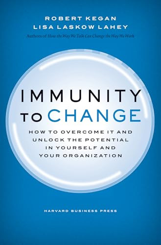 Immunity to Change (How to Overcome It and Unlock the Potential in Yourself and Your Organization) by Robert Kegan, Lisa Laskow Lahey, 9781422117361