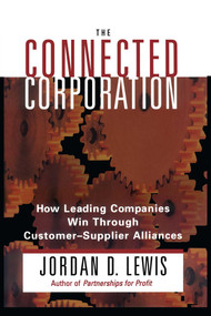 Connected Corporation (How Leading Companies Manage Customer-Supplier Alliances) by Jordan D. Lewis, 9781416573364