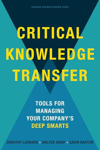 Critical Knowledge Transfer (Tools for Managing Your Company's Deep Smarts) by Dorothy Leonard-Barton, Walter C. Swap, Gavin Barton, 9781422168110