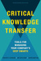 Critical Knowledge Transfer (Tools for Managing Your Company's Deep Smarts) by Dorothy Leonard-Barton, Walter C. Swap, Gavin Barton, 9781422168110