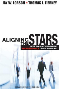 Aligning the Stars (How to Succeed When Professionals Drive Results) by Jay W. Lorsch, Thomas J. Tierney, 9781578515134