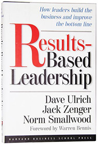 Results-Based Leadership by David Ulrich, Jack Zenger, Norman Smallwood, 9780875848716