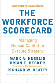 The Workforce Scorecard (Managing Human Capital To Execute Strategy) by Mark A. Huselid, Brian E. Becker, Richard W. Beatty, 9781591392453