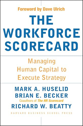 The Workforce Scorecard (Managing Human Capital To Execute Strategy) by Mark A. Huselid, Brian E. Becker, Richard W. Beatty, 9781591392453