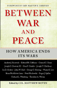 Between War and Peace (How America Ends Its Wars) by Matthew Moten, 9781439194621