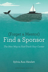 Forget a Mentor, Find a Sponsor (The New Way to Fast-Track Your Career) by Sylvia Ann Hewlett, 9781422187166