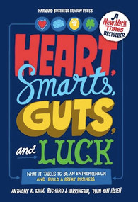 Heart, Smarts, Guts, and Luck (What It Takes to Be an Entrepreneur and Build a Great Business) by Anthony K. Tjan, Richard J. Harrington, Tsun-Yan Hsieh, 9781422161944