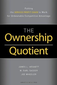 The Ownership Quotient (Putting the Service Profit Chain to Work for Unbeatable Competitive Advantage) by James L. Heskett, W. Earl Sasser, Joe Wheeler, 9781422110232