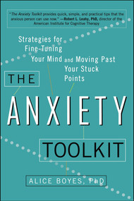 The Anxiety Toolkit (Strategies for Fine-Tuning Your Mind and Moving Past Your Stuck Points) by Alice Boyes, PhD, 9780399169250
