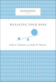 Managing Your Boss by John J. Gabarro, John P. Kotter, 9781422122884