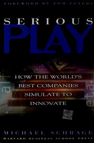 Serious Play (How the World's Best Companies Simulate to Innovate) by Michael Schrage, 9780875848143