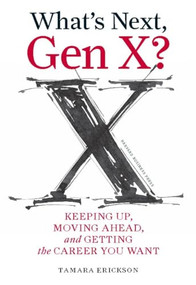 What's Next, Gen X? (Keeping Up, Moving Ahead, and Getting the Career You Want) by Tamara J. Erickson, 9781422120644